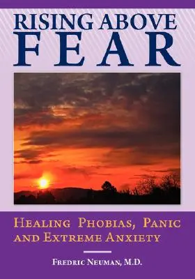 Die Angst überwinden: Phobien, Panik und extreme Ängste heilen - Rising Above Fear: Healing Phobias, Panic and Extreme Anxiety