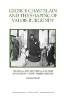 Georg Chastelain und die Gestaltung des burgundischen Valois: Politische und historische Kultur am Hof im fünfzehnten Jahrhundert - George Chastelain and the Shaping of Valois Burgundy: Political and Historical Culture at Court in the Fifteenth Century