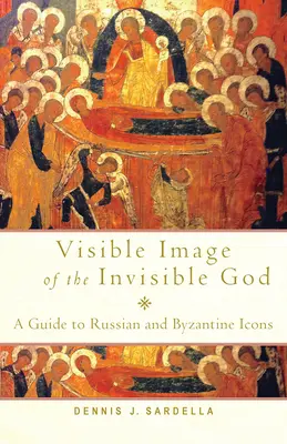 Das sichtbare Bild des unsichtbaren Gottes: Ein Führer zu russischen und byzantinischen Ikonen - Visible Image of the Invisible God: A Guide to Russian and Byzantine Icons