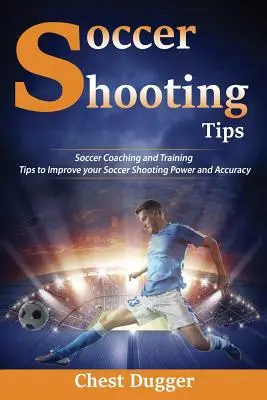 Tipps zum Fußballschießen: Fußball-Coaching und Trainingstipps zur Verbesserung der Schusskraft und -genauigkeit im Fußball - Soccer Shooting Tips: Soccer Coaching and Training Tips to Improve Your Soccer Shooting Power and Accuracy