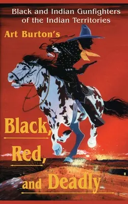 Schwarz, rot und tödlich: Schwarze und indianische Revolverhelden im Indianerterritorium, 1870-1907 - Black, Red and Deadly: Black and Indian Gunfighters of the Indian Territory, 1870-1907