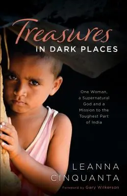 Schätze an dunklen Orten: Eine Frau, ein übernatürlicher Gott und eine Mission in den härtesten Teil Indiens - Treasures in Dark Places: One Woman, a Supernatural God and a Mission to the Toughest Part of India