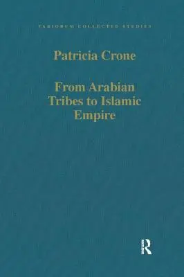 Von den arabischen Stämmen zum islamischen Reich: Armee, Staat und Gesellschaft im Nahen Osten um 600-850 - From Arabian Tribes to Islamic Empire: Army, State and Society in the Near East C.600-850