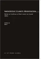 Unbeabsichtigte Klimaveränderung: Bericht der Studie über die Auswirkungen des Menschen auf das Klima (SMIC) (Study of Man's Impact on Climate (Smic)) - Inadvertent Climate Modification: Report of the Study of Man's Impact on Climate (SMIC) (Study of Man's Impact on Climate (Smic))