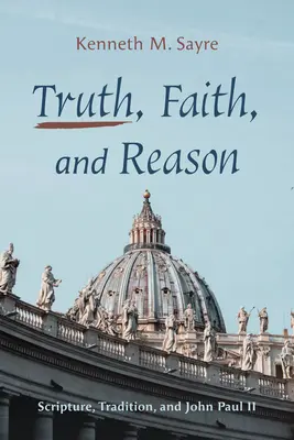 Wahrheit, Glaube und Vernunft: Die Heilige Schrift, die Tradition und Johannes Paul II. - Truth, Faith, and Reason: Scripture, Tradition, and John Paul II