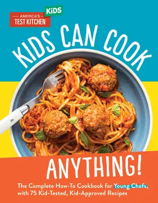 Kids Can Cook Anything!: Das komplette Kochbuch für junge Köche mit 75 von Kindern getesteten und zugelassenen Rezepten - Kids Can Cook Anything!: The Complete How-To Cookbook for Young Chefs, with 75 Kid-Tested, Kid-Approved Recipes