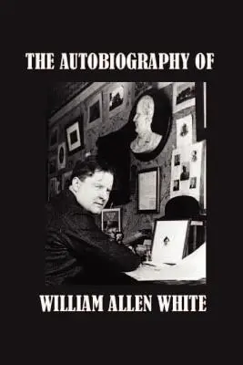 Die Autobiographie von William Allen White - The Autobiography of William Allen White