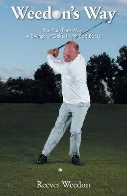 Weedon's Way - Der schmerzfreie Weg: Ein Schwung für Golfer mit schlechtem Rücken - Weedon's Way - The Pain-Free Way: A Swing for Golfers with Bad Backs