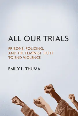 All unsere Versuche: Gefängnisse, Polizeiarbeit und der feministische Kampf zur Beendigung von Gewalt - All Our Trials: Prisons, Policing, and the Feminist Fight to End Violence