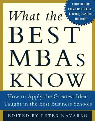 Was die besten MBAs wissen: Wie man die besten Ideen der besten Business Schools anwendet - What the Best MBAs Know: How to Apply the Greatest Ideas Taught in the Best Business Schools