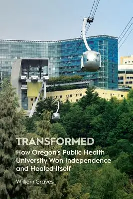 Verwandelt: Wie Oregons öffentliche Gesundheitsuniversität ihre Unabhängigkeit erlangte und sich selbst heilte - Transformed: How Oregon's Public Health University Won Independence and Healed Itself