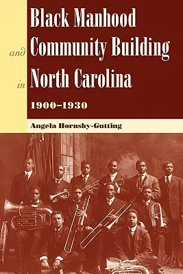 Schwarze Männlichkeit und Gemeinschaftsbildung in North Carolina, 1900-1930 - Black Manhood and Community Building in North Carolina, 1900?1930