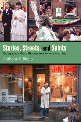 Geschichten, Straßen und Heilige: Fotografien und mündliche Überlieferungen aus Bostons North End - Stories, Streets, and Saints: Photographs and Oral Histories from Boston's North End