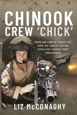 Chinook Crew 'Chick': Höhen und Tiefen des Soldatenlebens vom dienstältesten weiblichen Besatzungsmitglied der RAF Chinook Force - Chinook Crew 'Chick': Highs and Lows of Forces Life from the Longest Serving Female RAF Chinook Force Crewmember
