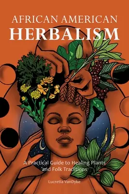 Afroamerikanische Kräuterkunde: Ein praktischer Leitfaden für Heilpflanzen und volkstümliche Traditionen - African American Herbalism: A Practical Guide to Healing Plants and Folk Traditions