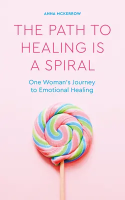 Der Weg zur Heilung ist eine Spirale: Die Reise einer Frau zur emotionalen Heilung - The Path to Healing Is a Spiral: One Woman's Journey to Emotional Healing