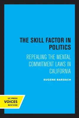Der Geschicklichkeitsfaktor in der Politik: Die Aufhebung der Gesetze zur psychischen Zwangseinweisung in Kalifornien - The Skill Factor in Politics: Repealing the Mental Commitment Laws in California