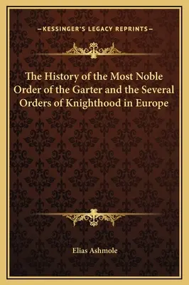 Die Geschichte des hochedlen Hosenbandordens und der verschiedenen Ritterorden in Europa - The History of the Most Noble Order of the Garter and the Several Orders of Knighthood in Europe