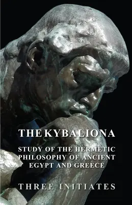 Das Kybalion - Eine Studie über die hermetische Philosophie des alten Ägyptens und Griechenlands - The Kybalion - A Study of the Hermetic Philosophy of Ancient Egypt and Greece