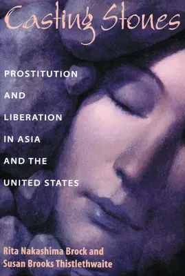 Steine schleudern: Prostitution und Befreiung in Asien und den Vereinigten Staaten - Casting Stones: Prostitution and Liberation in Asia and the United States