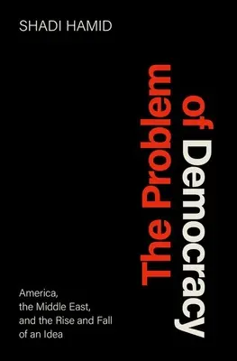 Das Problem der Demokratie: Amerika, der Nahe Osten und der Aufstieg und Fall einer Idee - The Problem of Democracy: America, the Middle East, and the Rise and Fall of an Idea