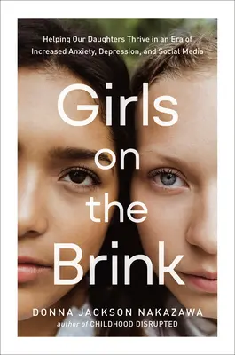 Mädchen am Rande des Abgrunds: Wie wir unseren Töchtern helfen, in einer Zeit zunehmender Angst, Depression und sozialer Medien zu gedeihen - Girls on the Brink: Helping Our Daughters Thrive in an Era of Increased Anxiety, Depression, and Social Media