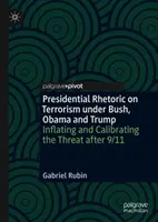 Rhetorik der Präsidenten zum Terrorismus unter Bush, Obama und Trump: Aufblähung und Kalibrierung der Bedrohung nach dem 11. September - Presidential Rhetoric on Terrorism Under Bush, Obama and Trump: Inflating and Calibrating the Threat After 9/11
