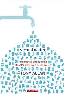 Virtuelles Wasser Die Bedrohung der wertvollsten Ressource unseres Planeten - Virtual Water Tackling the Threat to Our Planet's Most Precious Resource