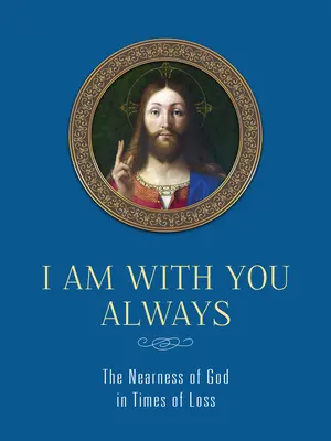 Ich bin immer bei dir: Die Nähe Gottes in Zeiten des Verlustes: Die Nähe Gottes in Zeiten des Verlustes - I Am with You Always: The Nearness of God in Times of Loss: The Nearness of God in Times of Loss