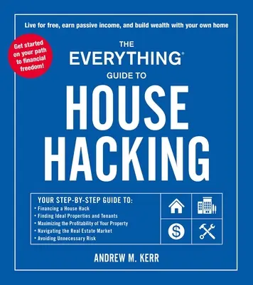 Der Leitfaden für House Hacking: Your Step-By-Step Guide To: Finanzierung eines Haushacks, Suche nach idealen Immobilien und Mietern, Maximierung des Gewinns - The Everything Guide to House Hacking: Your Step-By-Step Guide To: Financing a House Hack, Finding Ideal Properties and Tenants, Maximizing the Profit