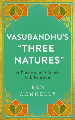 Vasubandhus Drei Naturen: Ein Leitfaden für Praktizierende zur Befreiung - Vasubandhu's Three Natures: A Practitioner's Guide for Liberation