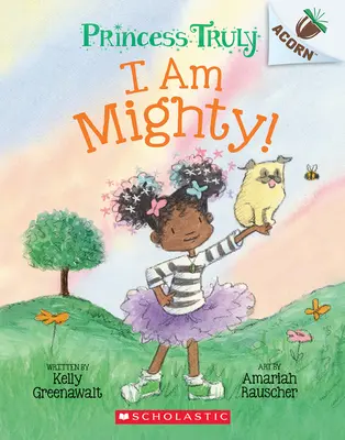 Ich bin mächtig: Ein Eichelbuch (Prinzessin Wahrhaftig #6) - I Am Mighty: An Acorn Book (Princess Truly #6)