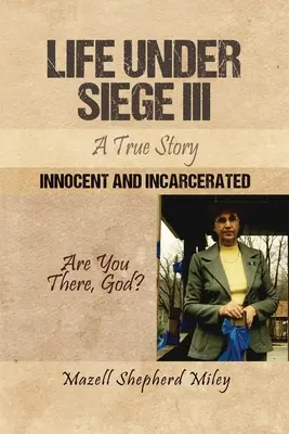Leben unter Belagerung III: Eine wahre Geschichte: Unschuldig und eingekerkert - Life Under Siege III: A True Story: Innocent and Incarcerated