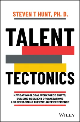 Talent Tectonics: Globale Veränderungen in der Belegschaft, Aufbau widerstandsfähiger Organisationen und neue Ideen für das Mitarbeitererlebnis - Talent Tectonics: Navigating Global Workforce Shifts, Building Resilient Organizations and Reimagining the Employee Experience