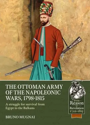 Die osmanische Armee in den Napoleonischen Kriegen, 1784-1815: Ein Überlebenskampf von Ägypten bis zum Balkan - The Ottoman Army of the Napoleonic Wars, 1784-1815: A Struggle for Survival from Egypt to the Balkans