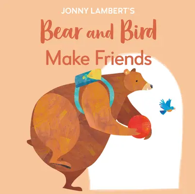 Jonny Lamberts Bär und Vogel: Freunde finden: Auch Bären werden vor der Schule nervös - Jonny Lambert's Bear and Bird: Make Friends: Even Bears Get Nervous Before Starting School