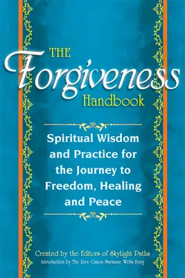 Das Vergebungshandbuch: Spirituelle Weisheit und Praxis für die Reise zu Freiheit, Heilung und Frieden - The Forgiveness Handbook: Spiritual Wisdom and Practice for the Journey to Freedom, Healing and Peace