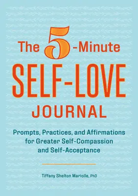 Das 5-Minuten-Tagebuch der Selbstliebe: Anregungen, Praktiken und Affirmationen für mehr Selbstmitgefühl und Selbstakzeptanz - The 5-Minute Self-Love Journal: Prompts, Practices, and Affirmations for Greater Self-Compassion and Self-Acceptance