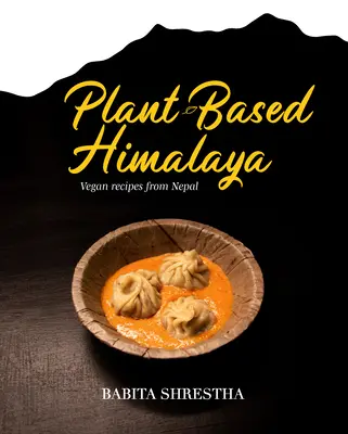 Pflanzenbasierter Himalaya: Vegane Rezepte aus Nepal - Plant-Based Himalaya: Vegan Recipes from Nepal