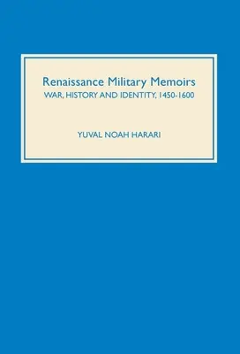 Militärische Memoiren der Renaissance: Krieg, Geschichte und Identität, 1450-1600 - Renaissance Military Memoirs: War, History and Identity, 1450-1600