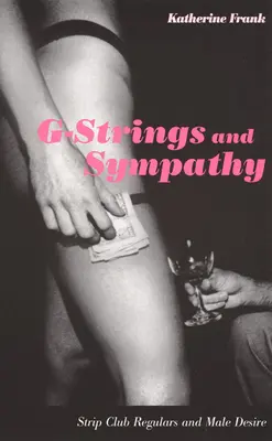 G-Strings und Sympathie: Stripclub-Stammgäste und männliches Verlangen - G-Strings and Sympathy: Strip Club Regulars and Male Desire