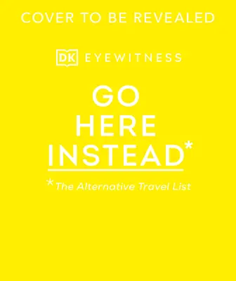 Gehen Sie stattdessen hierher: Die alternative Reiseliste - Go Here Instead: The Alternative Travel List