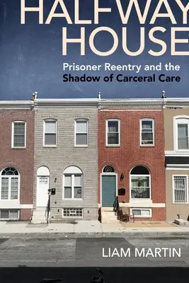 Halfway House: Häftlingswiedereingliederung und der Schatten der Fürsorge - Halfway House: Prisoner Reentry and the Shadow of Carceral Care