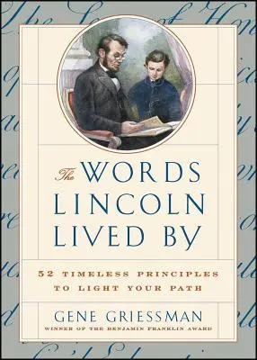 Die Worte, nach denen Lincoln lebte: 52 zeitlose Prinzipien, die Ihren Weg erhellen - The Words Lincoln Lived by: 52 Timeless Principles to Light Your Path