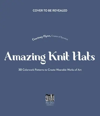 Die Kunst, Hüte zu stricken: 30 einfach zu befolgende Muster, um eigene farbige Meisterwerke zu schaffen - The Art of Knitting Hats: 30 Easy-To-Follow Patterns to Create Your Own Colorwork Masterpieces