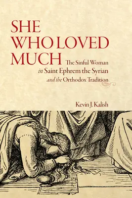 Sie, die viel geliebt hat: Die sündige Frau bei Ephrem dem Syrer und in der orthodoxen Tradition - She Who Loved Much: The Sinful Woman in Saint Ephrem the Syrian and the Orthodox Tradition