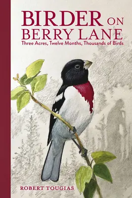 Birder on Berry Lane: Drei Hektar, zwölf Monate, Tausende von Vögeln - Birder on Berry Lane: Three Acres, Twelve Months, Thousands of Birds