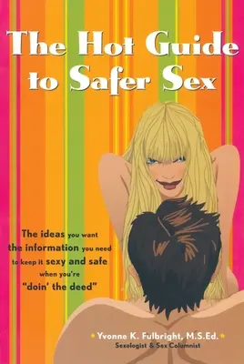 Der heiße Leitfaden für Safer Sex: Die Ideen, die Sie wollen, die Informationen, die Sie brauchen, um es sexy und sicher zu halten, wenn Sie die Tat vollbringen - The Hot Guide to Safer Sex: The Ideas You Want, the Information You Need to Keep It Sexy and Safe When You're Doin the Deed
