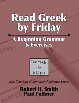 Griechisch lesen bis Freitag: Eine Grammatik und Übungen für den Anfang - Read Greek by Friday: A Beginning Grammar and Exercises