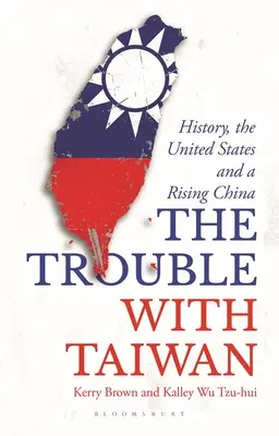 Ärger mit Taiwan - Geschichte, die Vereinigten Staaten und ein aufstrebendes China (Brown Kerry (University of Sydney Sydney Australia)) - Trouble with Taiwan - History, the United States and a Rising China (Brown Kerry (University of Sydney Sydney Australia))